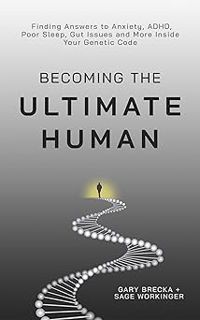 Read Becoming the Ultimate Human: Finding Answers to Anxiety, ADHD, Poor Sleep, Gut Issues and More