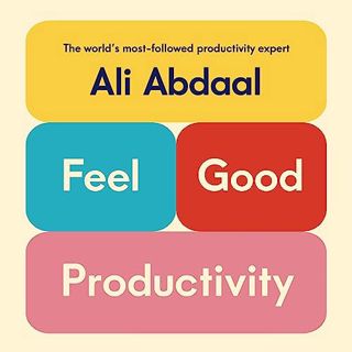 Read Feel-Good Productivity: How to Do More of What Matters to You Author Ali Abdaal (Author, Narrat