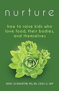 Read Nurture: How to Raise Kids Who Love Food, Their Bodies, and Themselves Author Heidi Schauster (