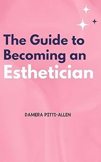 Read The Guide to Becoming An Esthetician: The key to Navigating the Esthetician Industry Author Dam
