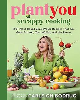 Read PlantYou: Scrappy Cooking: 140+ Plant-Based Zero-Waste Recipes That Are Good for You, Your Wall