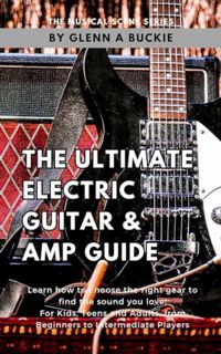 [EPUB/PDF] Download The Ultimate Electric Guitar & Amp Guide: Learn How to choose the right gear to