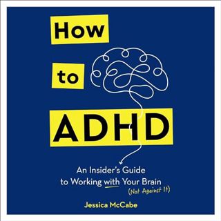 Read How to ADHD: An Insider's Guide to Working with Your Brain (Not Against It) Author Jessica McCa