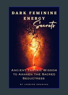 READ [E-book] Dark Feminine Energy Secrets: Ancient Tantric Wisdom to Awaken the Sacred Seductress