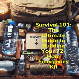 Read Survival 101: The Ultimate Guide to Building Your 72-Hour Emergency Kit Author M Mangum (Author