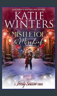 {pdf} 📖 Mistletoe & Mischief (A Frosty Season Series Book 3)     Kindle Edition [EBOOK PDF]