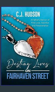 {ebook} ⚡ Destiny Lives on Fairhaven Street: A Father's Memoir of First Love, Sacrifice and Per