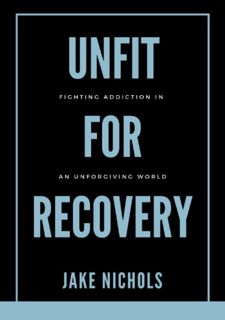 Read Now Unfit For Recovery: Fighting Addiction In An Unforgiving World Author  FREE [Book]