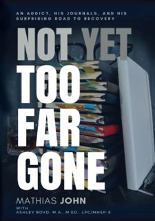 Read Now Not Yet Too Far Gone: An Addict, his journals, and his surprising road to recovery.