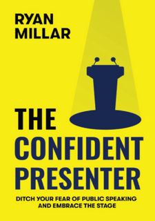 Read Book [PDF] The Confident Presenter: Ditch Your Fear of Public