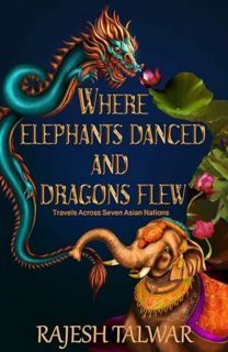 [EPUB/PDF] Download WHERE ELEPHANTS DANCED AND DRAGONS FLEW: TRAVELS ACROSS SEVEN ASIAN NATIONS