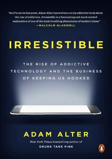 Read Now Irresistible: The Rise of Addictive Technology and the Business of Keeping Us Hooked