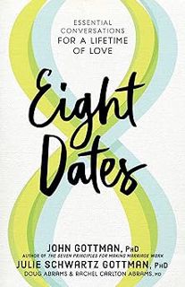 Eight Dates: Essential Conversations for a Lifetime of Love BY: John Gottman (Author),Julie Schwart