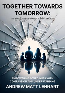 Read Together Towards Tomorrow: The Familys Voyage Through Alcohol Addiction : Empowering Loved Ones