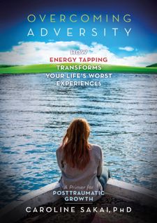 Read Overcoming Adversity: How Energy Tapping Transforms Your Lifes Worst Experiences: A Primer for
