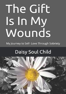 Read The Gift Is In My Wounds: My Journey to Self- Love Through Sobriety Author  FREE *(Book)