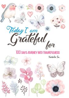 Read Today I am grateful for : 100 days journey into thankfulness.: a self-exploration journal will