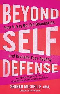 Read Beyond Self-Defense: How to Say No, Set Boundaries, and Reclaim Your Agency--An empowering guid