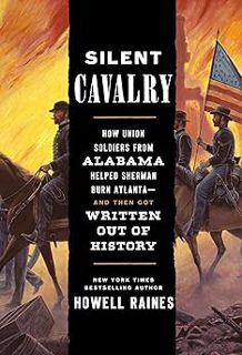 Silent Cavalry: How Union Soldiers from Alabama Helped Sherman Burn Atlanta--and Then Got Written O