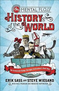 The Mental Floss History of the World: An Irreverent Romp Through Civilization's Best Bits BY: Erik