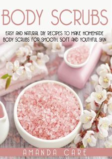 Read BODY SCRUBS: Easy And Natural DIY Recipes To Make Homemade Body Scrubs For Smooth, Soft And You