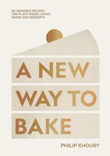 [EPUB/PDF] Download A New Way to Bake: Re-imagined Recipes for Plant-based Cakes, Bakes and Desserts