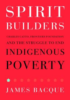 Read Spirit Builders: Charles Catto, Frontiers Foundation and the Struggle to End Indigenous