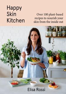 Read Happy Skin Kitchen: Over 100 Plant-Based Recipes to Nourish Your Skin from the Inside Out Autho