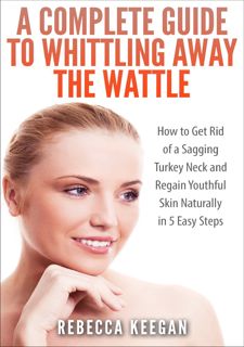Read A Complete Guide To Whittling Away The Wattle: How To Get Rid of a Sagging Turkey Neck and Rega