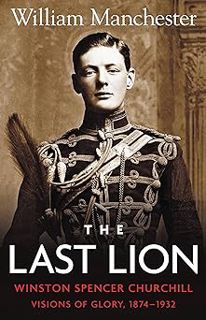 The Last Lion: Volume 1: Winston Churchill: Visions of Glory, 1874 - 1932 BY: William Manchester (A