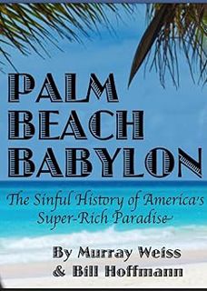 Palm Beach Babylon: The Sinful History of America's Super-Rich Paradise BY: Murray Weiss (Author),B