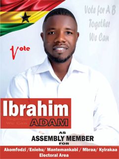 Vote for Mr.Ibrahim as an assembly member of Akomfodzi,Eniehu, Mantemankabi,Mbraa etc electoral area