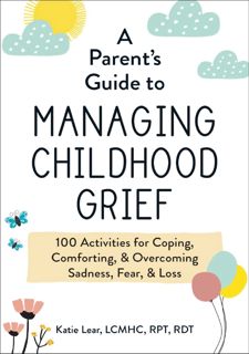 Download !PDF A Parent's Guide to Managing Childhood Grief: 100 Activities for Coping,