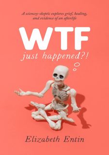 [PDF] [DOWNLOAD] WTF Just Happened?!: A Sciencey-Skeptic Explores Grief, Healing, and Evidence of