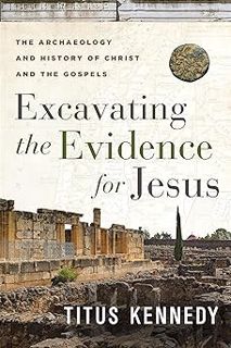 Excavating the Evidence for Jesus: The Archaeology and History of Christ and the Gospels BY: Titus