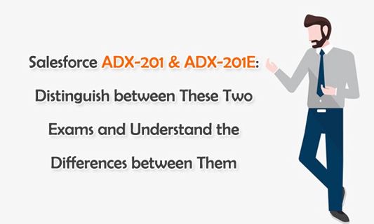 Salesforce ADX-201 & ADX-201E: Distinguish between These Two Exams and Understand Them