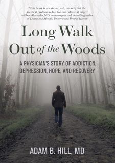 DOWNLOAD Long Walk Out of the Woods: A Physician's Story of Addiction, Depression, Hope, and
