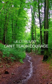 A COWARD CAN'T TEACH COURAGE