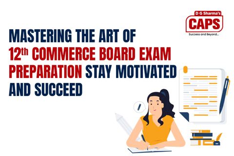 Mastering the Art of 12th Commerce Board Exam Preparation Stay Motivated and Succeed