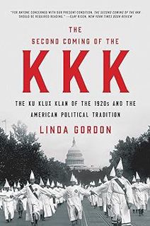 The Second Coming of the KKK: The Ku Klux Klan of the 1920s and the American Political Tradition BY