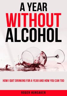 Read A Year Without Alcohol: How I quit drinking for a year and how you can too Author  FREE *(Book)