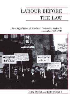Read Labour Before the Law: The Regulation of Workers Collective Action in Canada, 1900-1948