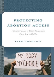 PDF✔️Download❤️ READ BOOK Protecting Abortion Access: The Experiences of Clinic Volunteers From Roe