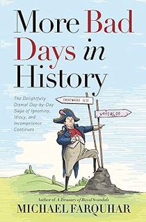 More Bad Days in History: The Delightfully Dismal, Day-by-Day Saga of Ignominy, Idiocy, and Incompe