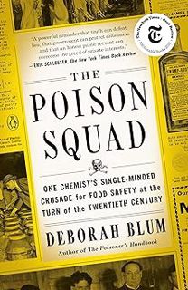 The Poison Squad: One Chemist's Single-Minded Crusade for Food Safety at the Turn of the Twentieth