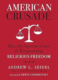 American Crusade: How the Supreme Court Is Weaponizing Religious Freedom BY: Andrew L Seidel (Autho