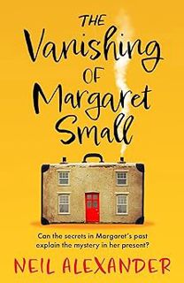 The Vanishing of Margaret Small: An uplifting and page-turning mystery BY: Neil Alexander (Author)