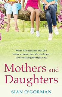 Mothers and Daughters: A beautiful Irish uplifting family drama of love, life and destiny BY: Sian