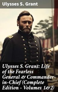 [ePUB] Download Ulysses S. Grant: Life of the Fearless General & Commander-in-Chief (Complete Editio