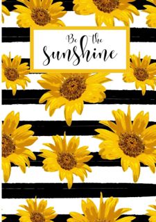 [READ] Sunflower Notebook Lined Journal: Be The Sunshine Motivational Floral Notebook, Summer Mood